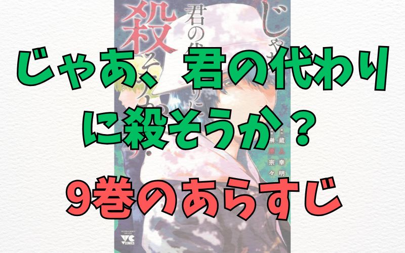 「じゃあ、君の代わりに殺そうか？」9巻のあらすじ