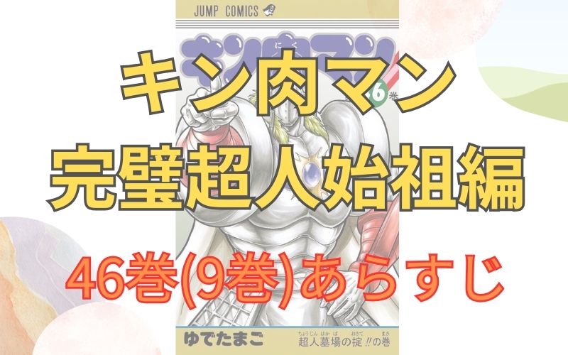 「キン肉マン 完璧超人始祖編」46巻(9巻)あらすじ