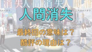「人間消失」考察！最終回の意味は？完結話の感想がひどいと評価された理由を深掘り！（ネタバレ注意） 